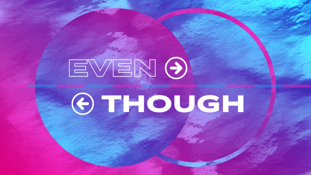 Even Though