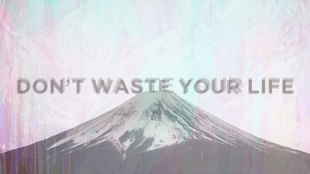 Don\'t Waste Your Life