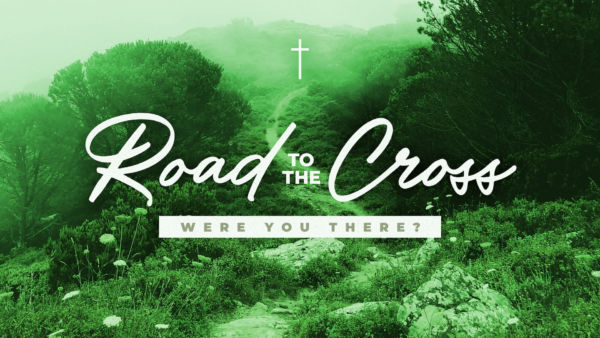 ROAD TO THE CROSS: WERE YOU THERE? Image