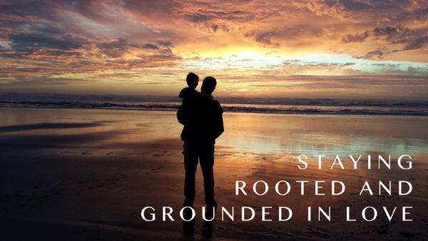 STAYING ROOTED AND GROUNDED IN LOVE Image